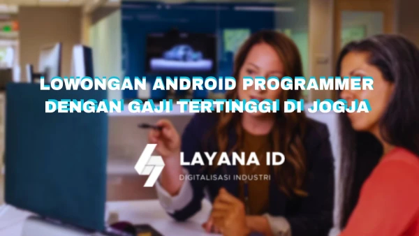 Lowongan Android Programmer dengan Gaji Tertinggi di Jogja