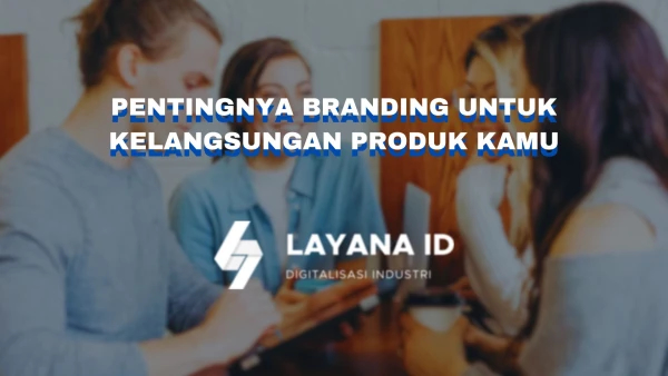 Apasih Pentingnya Branding Untuk Kelangsungan Produk Kamu?