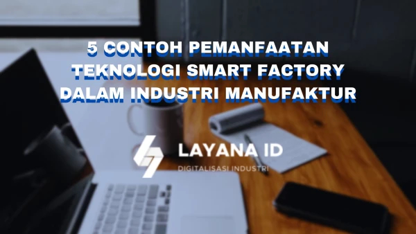 5 CONTOH PEMANFAATAN TEKNOLOGI SMART FACTORY DALAM INDUSTRI MANUFAKTUR. NO. 3 MIND BLOWING BANGET!